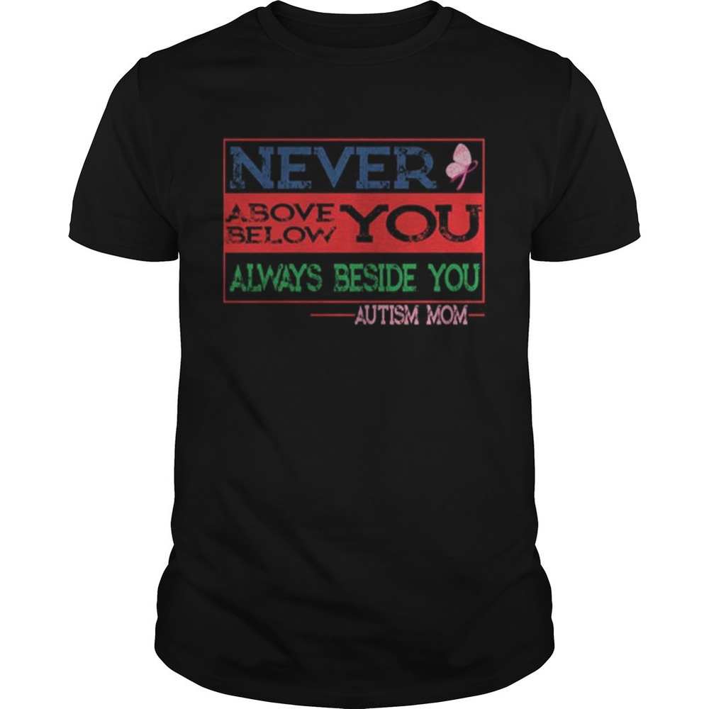 Never Above Below You Always Beside You Aytism Mom Shirt - Picture 1 of 4